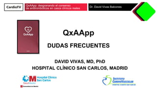 QxAApp: desgranando el consenso
de antitrombóticos en casos clínicos reales Dr. David Vivas Balcones
DAVID VIVAS, MD, PhD
HOSPITAL CLÍNICO SAN CARLOS, MADRID
QxAApp
DUDAS FRECUENTES
 