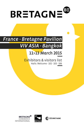 France - Bretagne Pavilion
VIV ASIA - Bangkok
11>13 March 2015
Exhibitors & visitors list
Halls: Welcome - 102 - 103 - 106
 