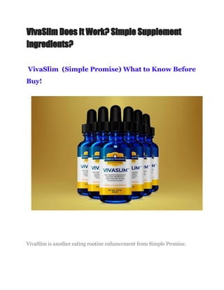 VivaSlim Does It Work? Simple Supplement
Ingredients?
VivaSlim (Simple Promise) What to Know Before
Buy!
VivaSlim is another eating routine enhancement from Simple Promise.
 
