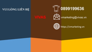 0899199636VUI LÒNG LIÊN HỆ
vmarketing@vivas.vn
https://vmarketing.vn
VIVAS
 