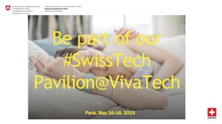 Paris, May 16-18, 2019
Be part of our
#SwissTech
Pavilion@VivaTech
 