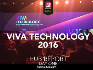 VIVA TECHNOLOGY
2016
HUB REPORT
DAY ONE
 