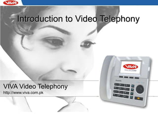 Introduction to Video Telephony VIVA Video Telephony http://www.viva.com.pk 