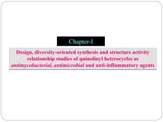 Chapter-I
Design, diversity-oriented synthesis and structure activity
relationship studies of quinolinyl heterocycles as
antimycobacterial, antimicrobial and anti-inflammatory agents
 