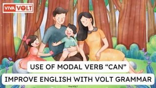 IMPROVE ENGLISH WITH VOLT GRAMMAR
USE OF MODAL VERB “CAN”
Viva VOLT
 