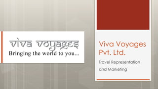 Viva Voyages
Pvt. Ltd.
Travel Representation
and Marketing
 