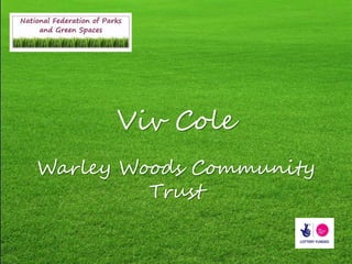 Viv Cole
Warley Woods Community
         Trust
 