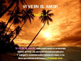 VIVE EN EL AMOR PARTE  3 ,[object Object],[object Object],[object Object],[object Object],[object Object]