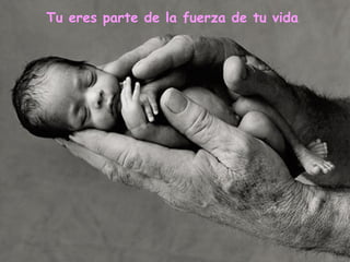 Tu eres parte de la fuerza de tu vida   