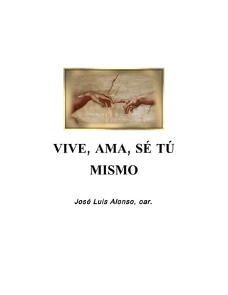 VIVE, AMA, SÉ TÚ
      MISMO

  José Luis Alonso, oar.
 