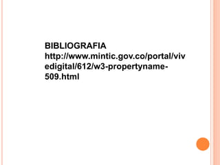 BIBLIOGRAFIA 
http://www.mintic.gov.co/portal/viv 
edigital/612/w3-propertyname- 
509.html 
