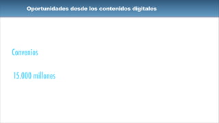 Oportunidades desde los contenidos digitales
Convenios de Coproducción
convergente entre TV Pública
y Casas Internacionales -
15.000 millones de pesos
 