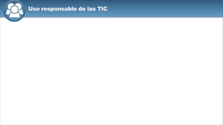 Uso responsable de las TIC
 
