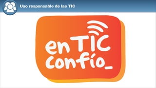 Uso responsable de las TIC
 