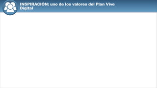 INSPIRACIÓN: uno de los valores del Plan Vive
Digital
 