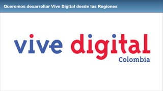 Queremos desarrollar Vive Digital desde las Regiones
 