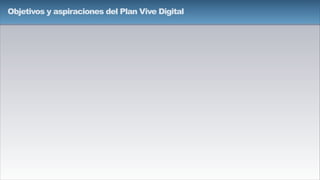 Objetivos y aspiraciones del Plan Vive Digital
 