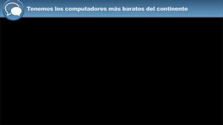 Tenemos los computadores más baratos del continente
 