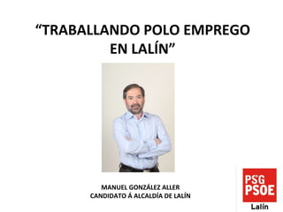 “ TRABALLANDO POLO EMPREGO EN LALÍN” MANUEL GONZÁLEZ ALLER CANDIDATO Á ALCALDÍA DE LALÍN 