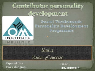 Unit :3 
Vision of success 
Papered by:- 
Vivek dungrani 
En.no:- 
110210106018 
 