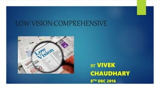 LOW VISION:COMPREHENSIVE
BY VIVEK
CHAUDHARY
8TH DEC 2016
 
