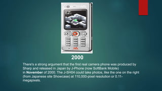 2000
There's a strong argument that the first real camera phone was produced by
Sharp and released in Japan by J-Phone (no...
