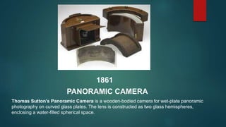 1861
PANORAMIC CAMERA
Thomas Sutton's Panoramic Camera is a wooden-bodied camera for wet-plate panoramic
photography on cu...
