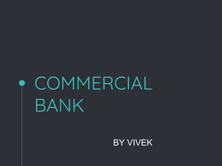COMMERCIAL
BANK
BY VIVEK
 