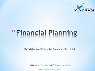 By ViVeKam Financial Services Pvt. Ltd.
Like us on Facebook & Follow us on Twitter
visit: www.vivekam.co.in
 