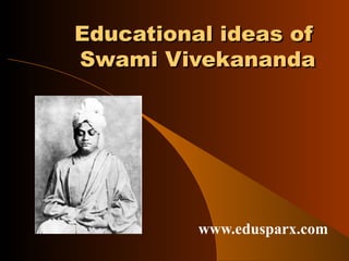 Educational ideas of  Swami Vivekananda www.edusparx.com 
