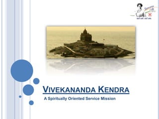 VIVEKANANDA KENDRA
A Spiritually Oriented Service Mission
 