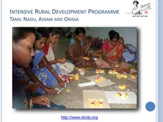 INTENSIVE RURAL DEVELOPMENT PROGRAMME
TAMIL NADU, ASSAM AND ORISSA
http://www.vkrdp.org
 