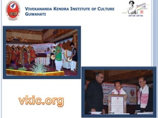 VIVEKANANDA KENDRA INSTITUTE OF CULTURE
GUWAHATI
 