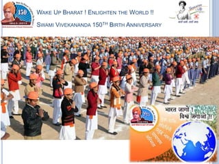 WAKE UP BHARAT ! ENLIGHTEN THE WORLD !!
SWAMI VIVEKANANDA 150TH BIRTH ANNIVERSARY
 