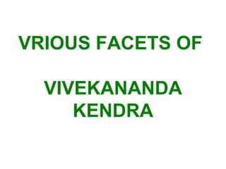 VRIOUS FACETS OF  VIVEKANANDA KENDRA 