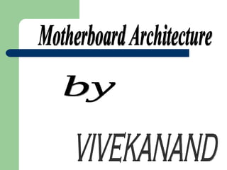 Motherboard Architecture by vivekanand 