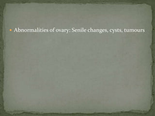  Abnormalities of ovary: Senile changes, cysts, tumours
 