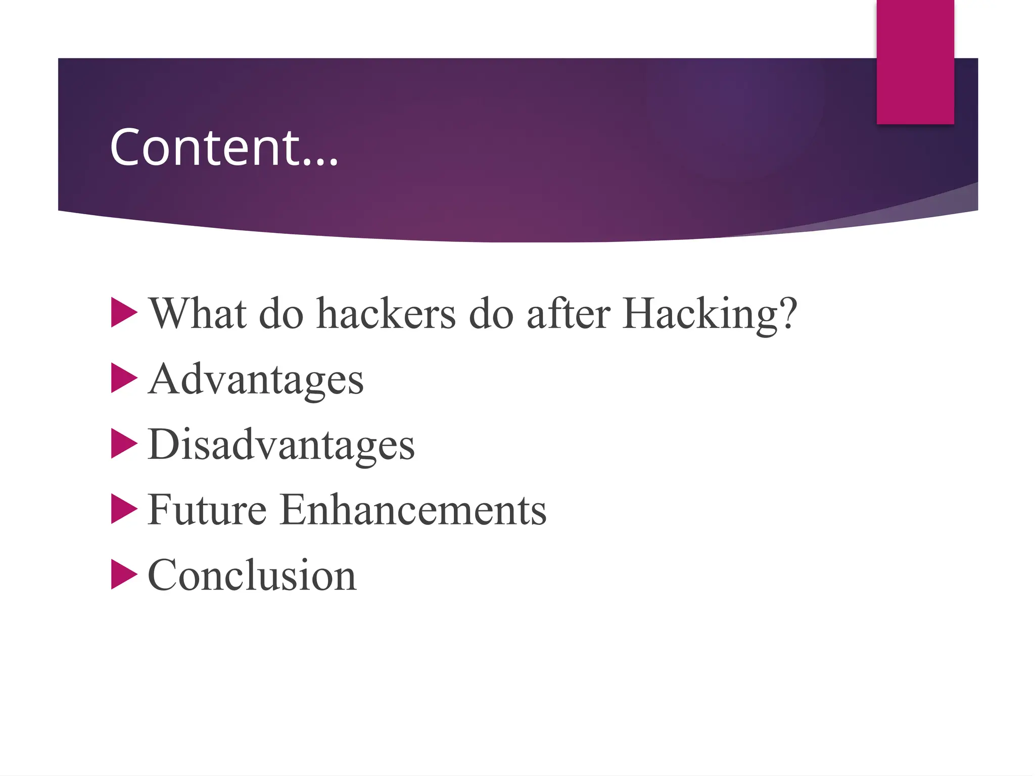 Content…
 What do hackers do after Hacking?
 Advantages
 Disadvantages
 Future Enhancements
 Conclusion
 