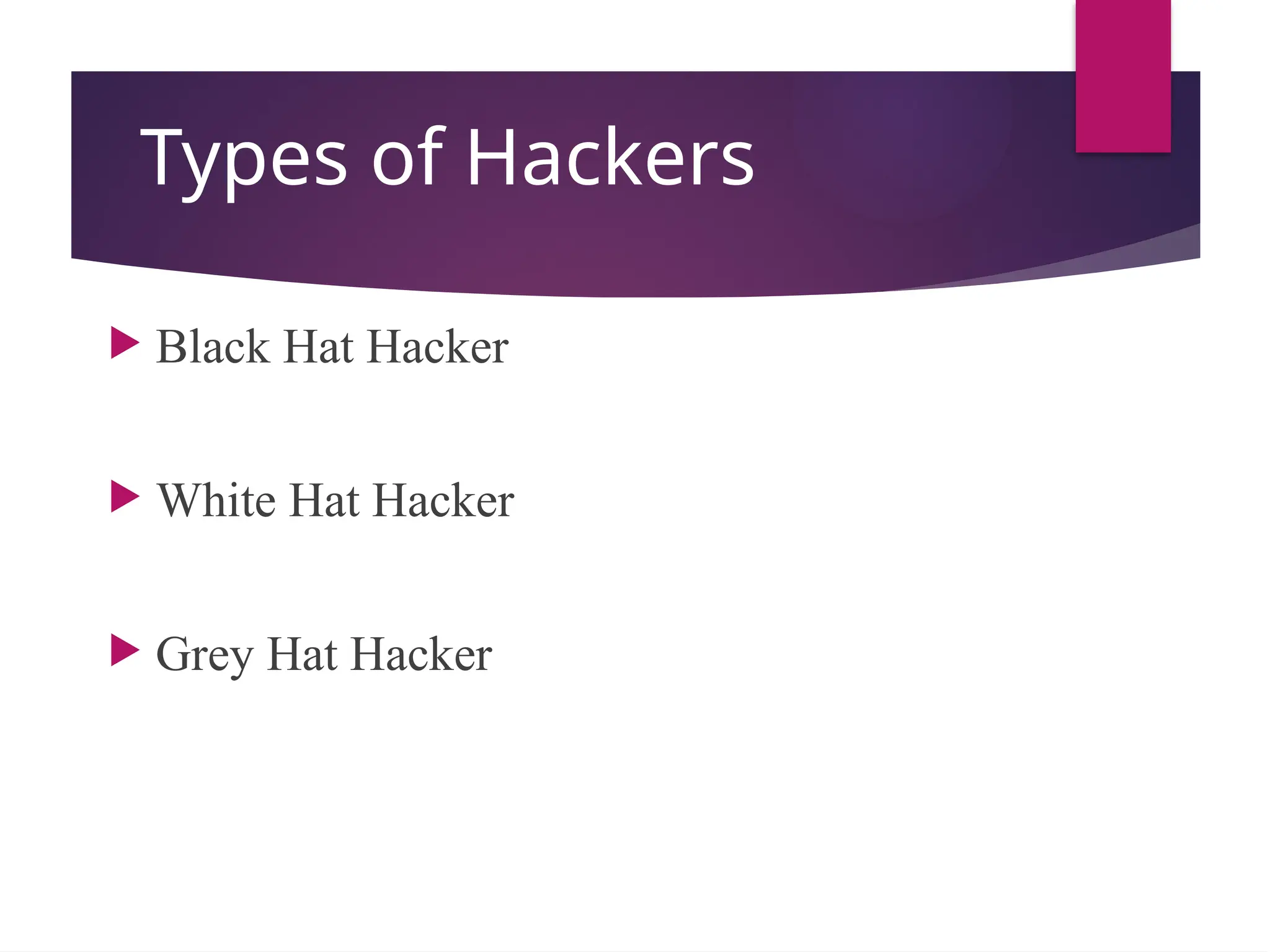 Types of Hackers
 Black Hat Hacker
 White Hat Hacker
 Grey Hat Hacker
 