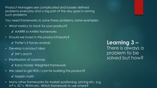Learning 3 –
There is always a
problem to be
solved but how?
Product Managers see complicated and loosely defined
problems...