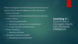 Learning 5 –
Good Product
Managers require
high Emotional
Intelligence
Product Management is inherently people-oriented he...