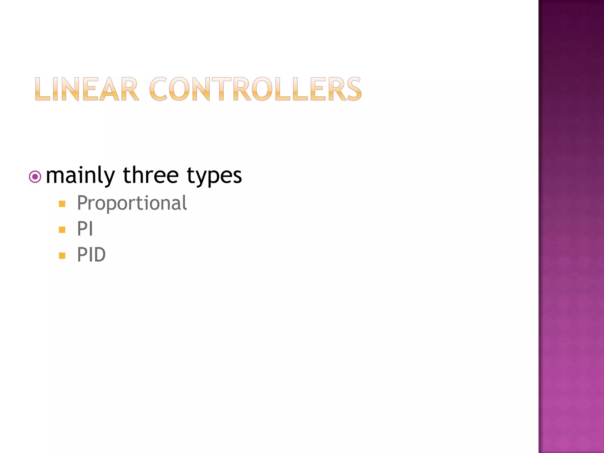  mainly   three types
     Proportional
     PI
     PID
 