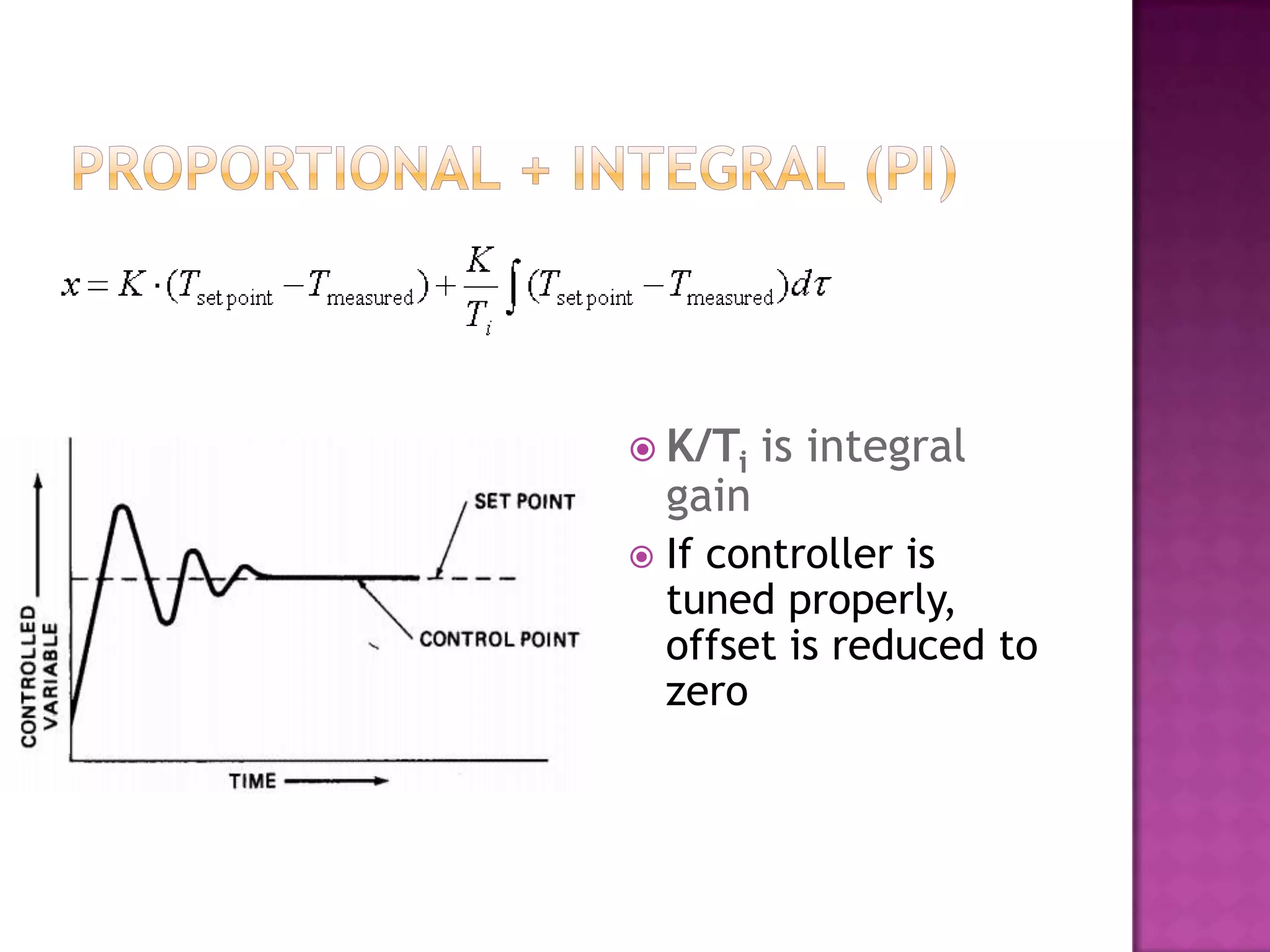  K/Ti     is integral
    gain
   If controller is
    tuned properly,
    offset is reduced to
    zero
 