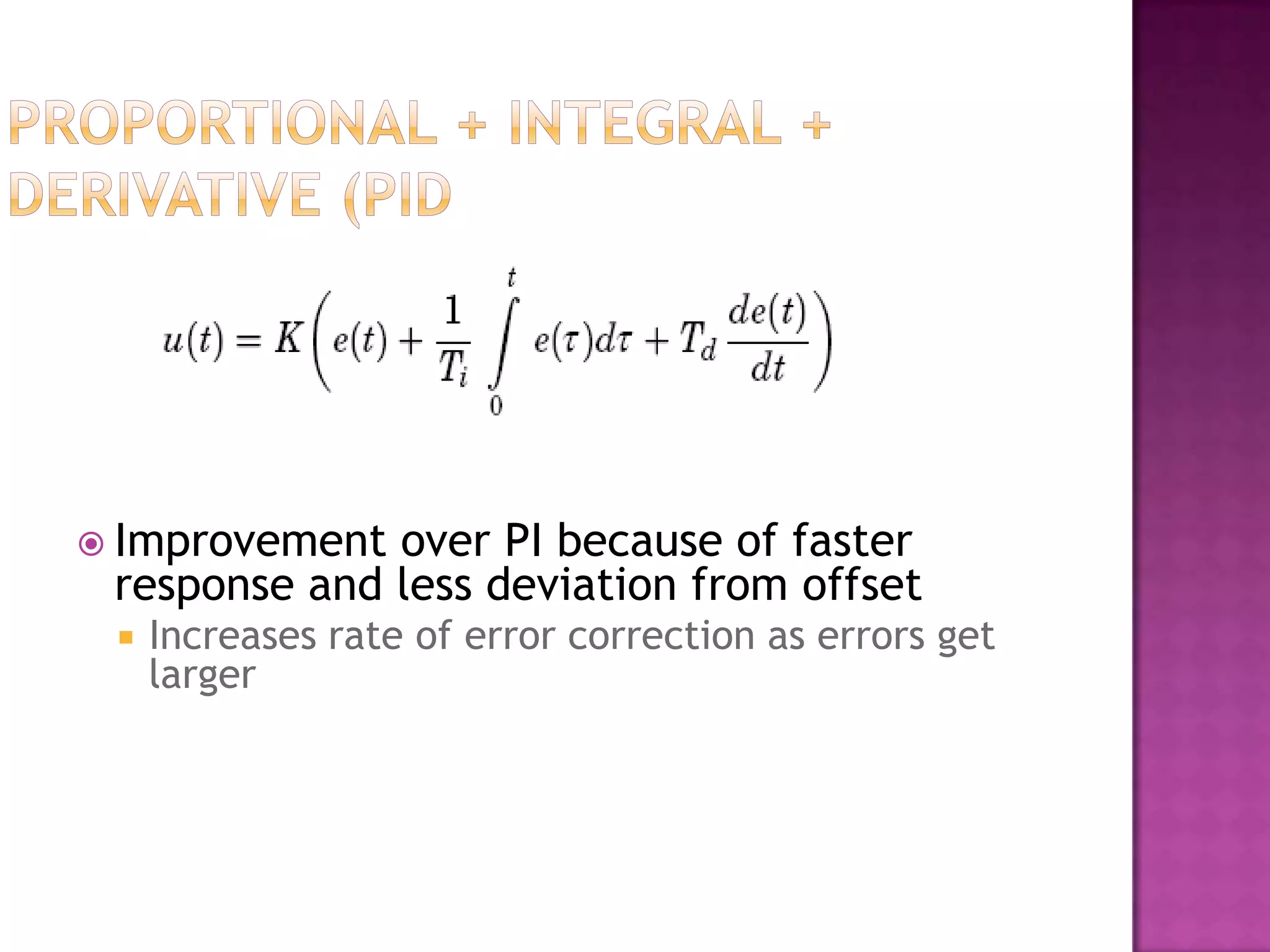  Improvement over PI because of faster
 response and less deviation from offset
    Increases rate of error correction as errors get
     larger
 