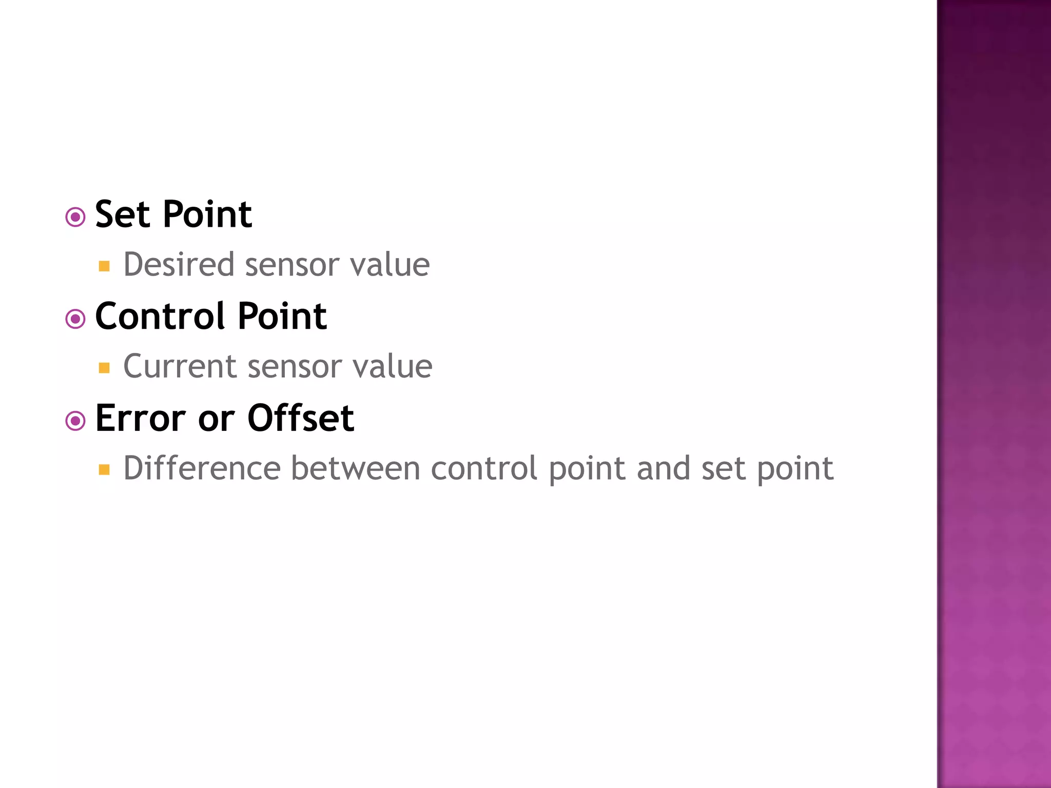  Set   Point
    Desired sensor value
 Control   Point
    Current sensor value
 Error   or Offset
    Difference between control point and set point
 