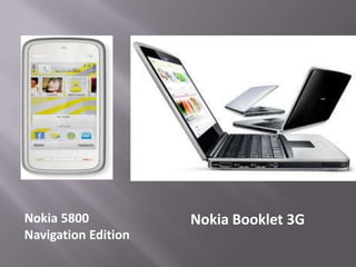 Nokia 5800
Navigation Edition
Nokia Booklet 3G
 
