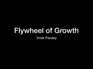 Flywheel of Growth
Vivek Pandey
 