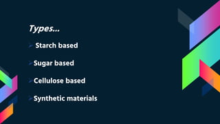 Types...
 Starch based
Sugar based
Cellulose based
Synthetic materials
 