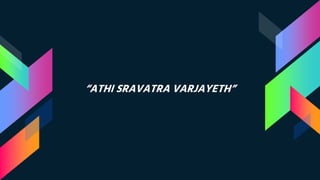 “ATHI SRAVATRA VARJAYETH”
 