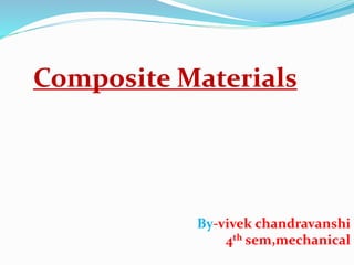 Composite Materials
By-vivek chandravanshi
4th sem,mechanical
 